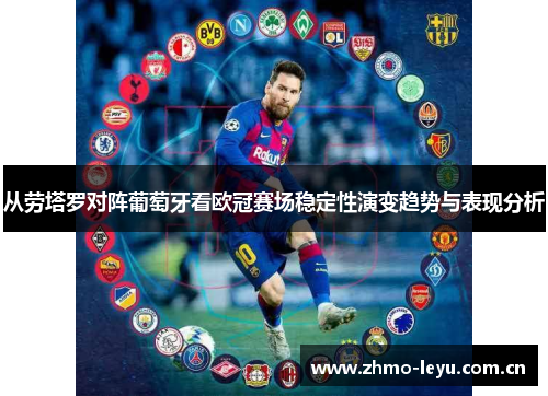 从劳塔罗对阵葡萄牙看欧冠赛场稳定性演变趋势与表现分析